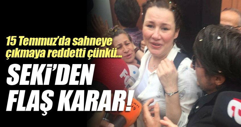 Seki 15 Temmuz'da sahneye çıkmayı reddetti çünkü...