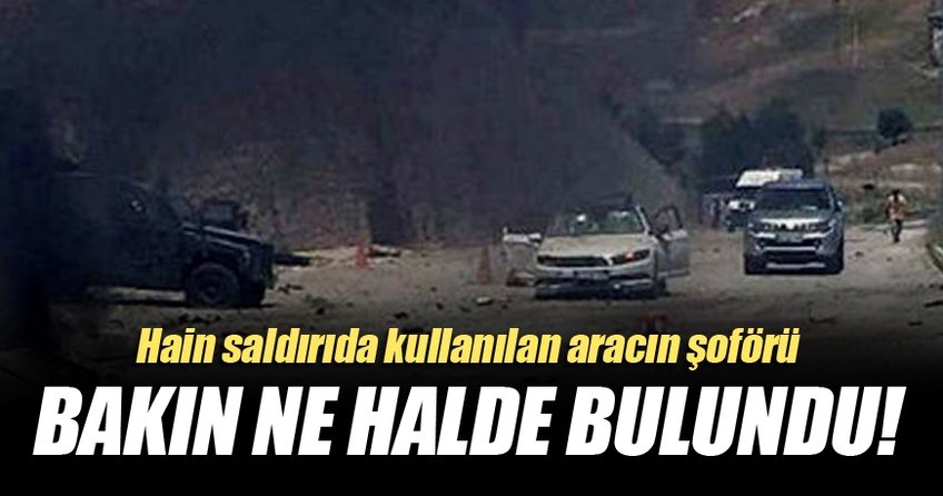 Hain saldırıda kullanılan aracın şoförü bakın ne halde bulundu!
