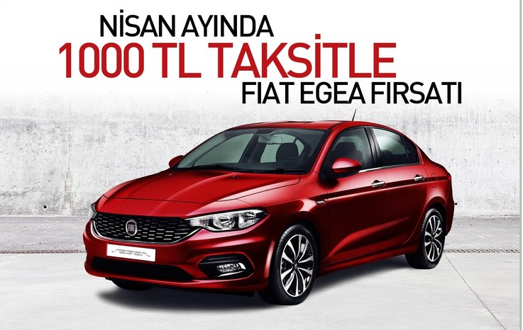 NİSAN AYINDA 1000 TL TAKSİTLE FİAT EGEA FIRSATI