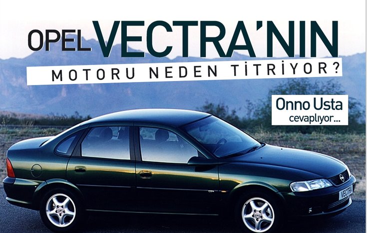 OPEL VECTRA’NIN MOTORU NEDEN TİTRİYOR?