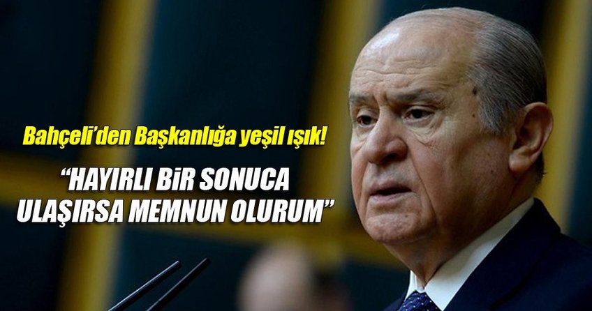 Devlet Bahçeli'den Başkanlık için yeşil ışık