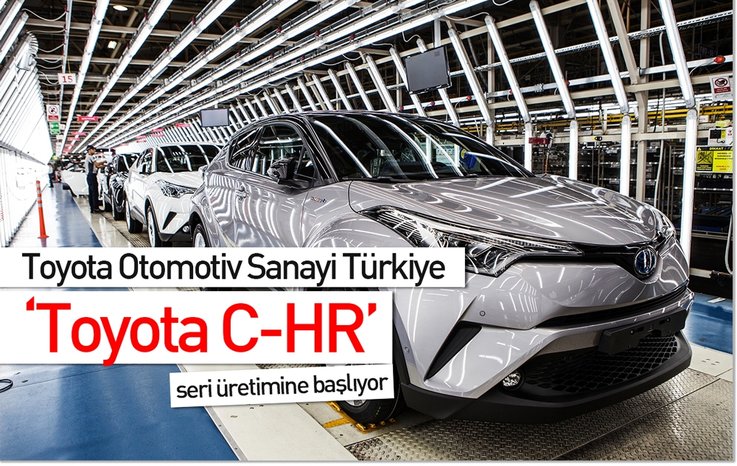 TOYOTA OTOMOTİV SANAYİ TÜRKİYE ‘TOYOTA C-HR’ SERİ ÜRETİMİNE BAŞLIYOR