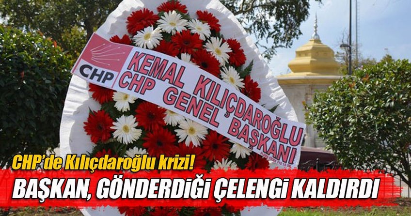 CHP'li Başkan, Kılıçdaroğlu'nun çelengini kaldırttı