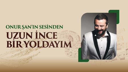 Onur Şan'ın sesinden "Uzun İnce Bir Yoldayım" türküsü