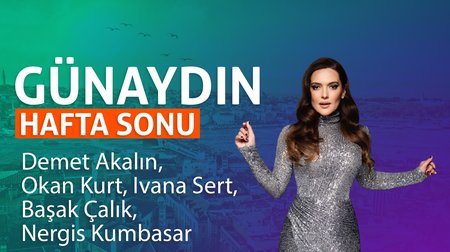 Günaydın Hafta Sonu | Demet Akalın, Okan Kurt, Ivana Sert, Başak Çalık, Nergis Kumbasar