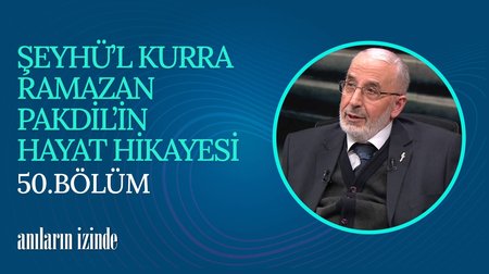 50. Bölüm | Şeyhü'l - Kurra Ramazan Pakdil'in Hayat Hikayesi