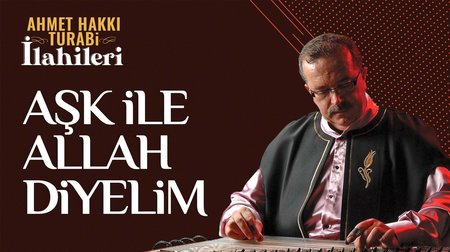 Ahmet Hakkı Turabi - Aşk ile Allah Diyelim