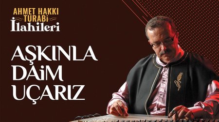 Ahmet Hakkı Turabi - Aşkınla Daim Uçarız