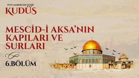 Mescid-i Aksa’nın Kapıları ve Surları | Peygamberler Şehri Kudüs 6.Bölüm