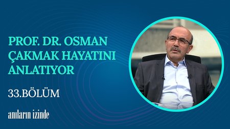 33. Bölüm | Prof. Dr. Osman Çakmak'ın Hayat Hikayesi