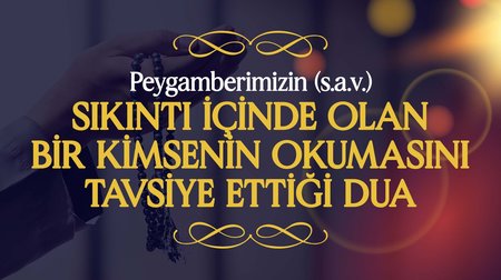 Peygamber Efendimiz (s.a.v.), Sıkıntı İçinde Olan Bir Kimsenin Okumasını Tavsiye Ettiği Dua | Peygamberimizin (s.a.v.) Günlük Duaları 