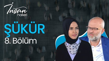 İnsan Halleri 8. Bölüm Şükür
