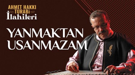 Ahmet Hakkı Turabi - Yanmaktan Usanmazam