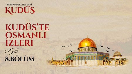 Kudüs'te Osmanlı İzleri | Peygamberler Şehri Kudüs 8.Bölüm