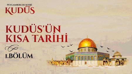 Kudüs'ün Kısa Tarihi | Peygamberler Şehri Kudüs 1.Bölüm