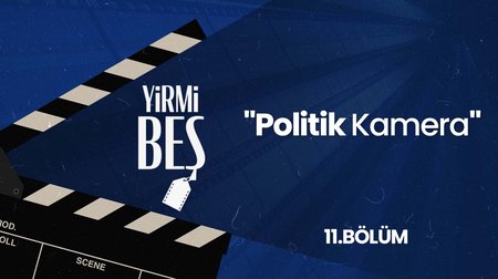 Politik Kamera | Yirmi Beş 11. Bölüm