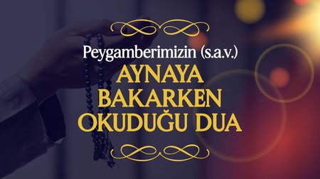 Peygamberimiz (s.a.v.), Aynaya Bakarken Okuduğu Dua |  Peygamberimizin (s.a.v.) Günlük Duaları 