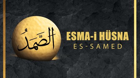 Esma-i Hüsna (Allah'ın isimleri) 68: Es - Samed