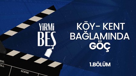 Köy-Kent Bağlamında Göç | Yirmi Beş 1. Bölüm