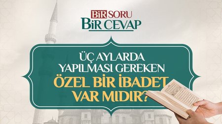 Üç aylarda yapılması gereken özel bir ibadet var mıdır?