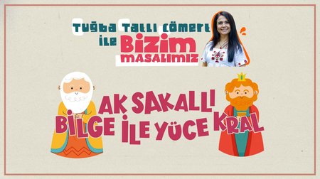 Aksakallı Bilge ile Yüce Kral - Tuğba Tatlı Cömert ile Bizim Masalımız