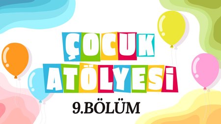 Çocuk Atölyesi 9. Bölüm