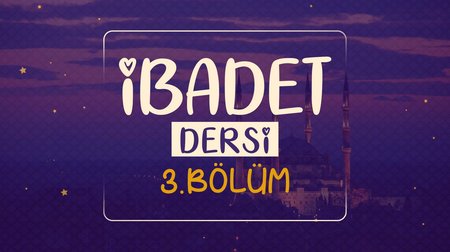 İbadet Dersi | Dinimi Öğreniyorum 3.Bölüm