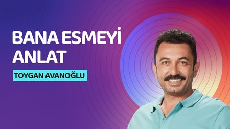 Toygan Avanoğlu'nun Sesinden "Bana Esmeyi Anlat"