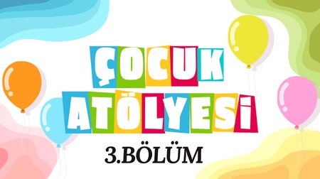 Çocuk Atölyesi 3. Bölüm