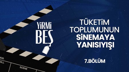 Tüketim Toplumunun Sinemaya Yansıyışı | Yirmi Beş 7. Bölüm