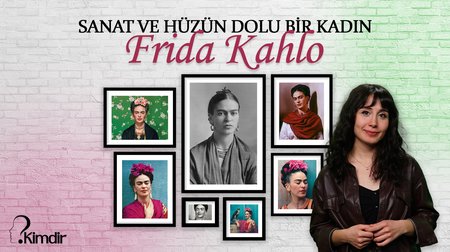 Frida Kahlo: Sanat ve Hüzün dolu bir kadın 