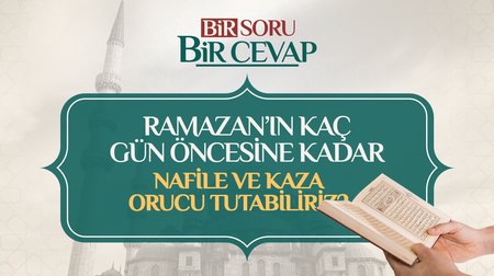 Ramazan'ın kaç gün öncesine kadar nafile ve kaza orucu tutabiliriz? 