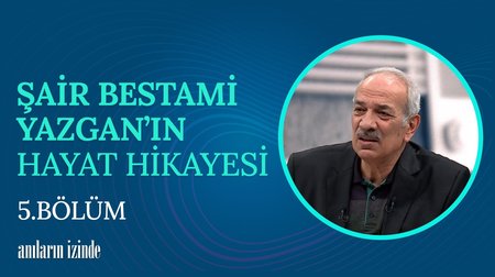 5. Bölüm | Şair Bestami Yazgan'ın Hayat Hikayesi