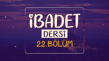 İbadet Dersi | Dinimi Öğreniyorum 22.Bölüm