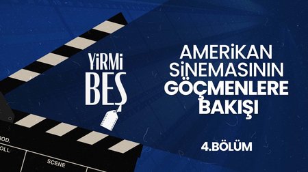 Amerikan Sinemasının Göçmenlere Bakışı | Yirmi Beş 4. Bölüm
