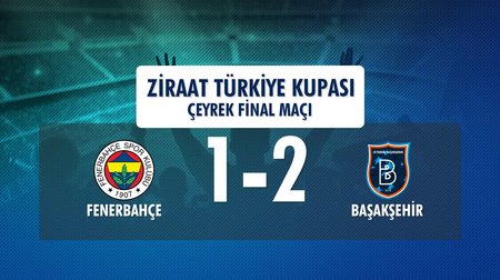 Fenerbahçe 1-2 Başakşehir  (Ziraat Türkiye Kupası Çeyrek Final Maçı)