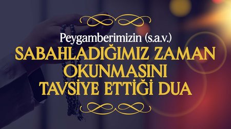 Peygamber Efendimiz (s.a.v.), Sabahladığı ve Akşamladığımız Zaman Okunmasını Tavsiye Ettiği Dua |  Peygamberimizin (s.a.v.) Günlük Duaları