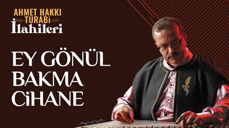Ahmet Hakkı Turabi - Ey Gönül Bakma Cihane
