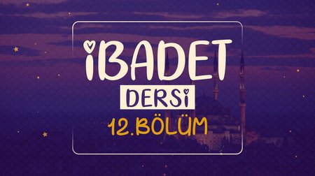 İbadet Dersi | Dinimi Öğreniyorum 12. Bölüm