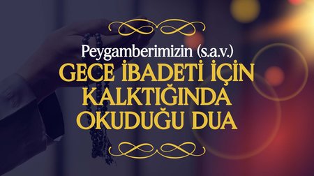 Peygamberimiz (s.a.v.), Gece İbadeti için Kalktığında Okuduğu Dua | Peygamberimizin (s.a.v.) Günlük Duaları