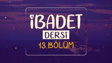 İbadet Dersi | Dinimi Öğreniyorum 13.Bölüm