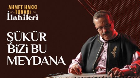 Ahmet Hakkı Turabi - Şükür Bizi Bu Meydana