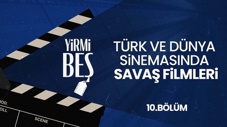 Türk ve Dünya Sinemasında Savaş Filmleri | Yirmi Beş 10. Bölüm