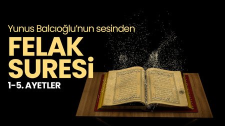 Yunus Balcıoğlu'nun sesinden Felak Suresi 1-5'inci ayetler