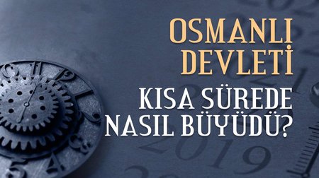 Osmanlı Devleti Kısa Sürede Nasıl Büyüdü?