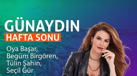 Günaydın Hafta Sonu | Oya Başar, Begüm Birgören, Tülin Şahin, Seçil Gür