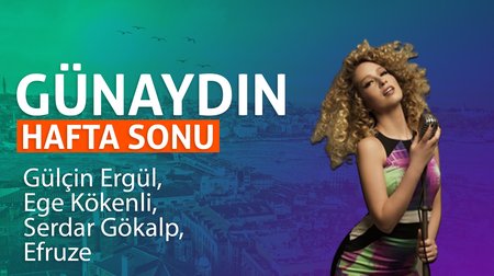 Günaydın Hafta Sonu | Gülçin Ergül, Ege Kökenli, Serdar Gökalp, Efruze