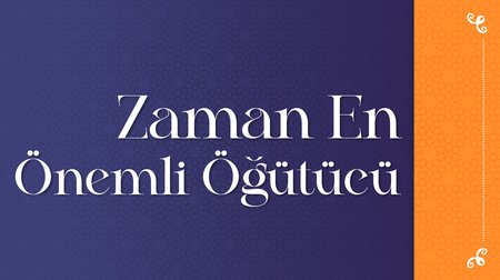 Zaman en önemli öğütücüdür.