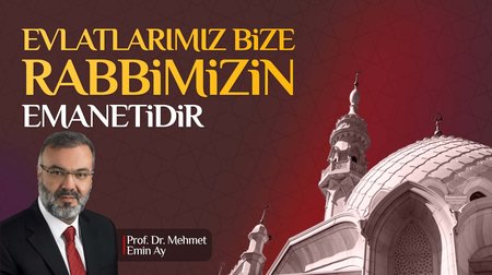 "Evlatlarımız Bize Rabbimizin Emanetidir" I 05.02.2023