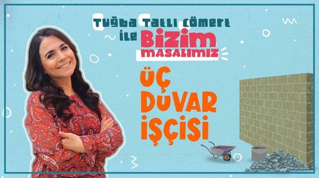 Üç Duvar İşçisi - Tuğba Tatlı Cömert ile Bizim Masalımız